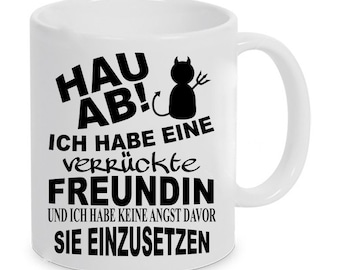 Tasse mit Motiv - Hau ab - Ich habe eine verrückte Freundin