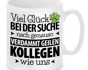 Tasse mit Motiv - Viel Glück bei der Suche nach genauso versammt geilen Kollegen wie uns