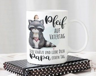 Tasse mit Motiv: Pfeif auf Vatertag! - Ich schätze und liebe Dich, Papa, jeden Tag.