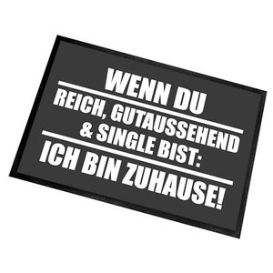 Fußmatte Türmatte mit Spruch Wenn du reich, gutaussehend & Single bist: Ich bin Zuhause innen/außen Vorleger Geschenk Einweihung image 1