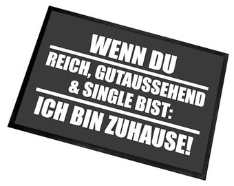 Fußmatte | Türmatte mit Spruch | Wenn du reich, gutaussehend & Single bist: Ich bin Zuhause | innen/außen | Vorleger | Geschenk | Einweihung