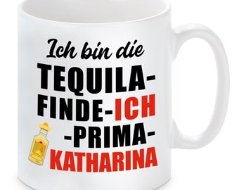 Tasse mit Motiv - Ich bin die Tequila finde ICH PRIMA KATHARINA