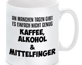 Tasse mit Motiv - An machen Tagen gibt es einfach nicht genug Kaffee, Alkohol & Mittelfinger