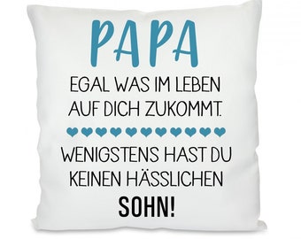 Kissen mit Motiv -  Papa egal was im Leben auf dich zukommt. Wenigstens hast du keinen hässlichen Sohn