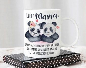 Tasse mit Motiv - Liebe Mama, ganz gleich was im Leben auf dich zukommt, zumindest hast du keine hässlichen Kinder