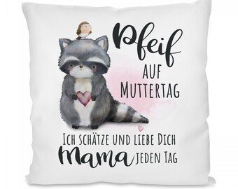 Kissen mit Motiv: Pfeif auf Muttertag! - Ich schätze und liebe Dich, Mama, jeden Tag.