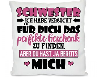 Kissen mit Motiv -  SCHWESTER - Ich habe versucht für dich das perfekte Geschenk zu finden. Aber du hast ja bereits mich!