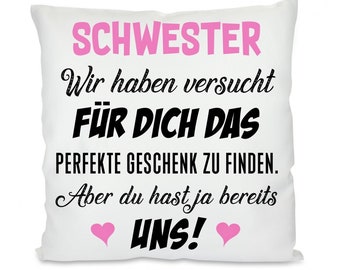 Kissen mit Motiv - SCHWESTER - Wir haben versucht für dich das perfekte Geschenk zu finden. Aber du hast ja bereits uns!