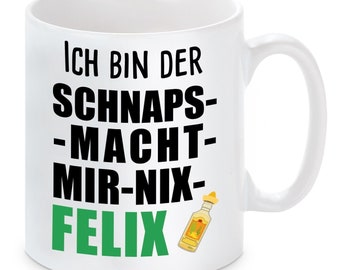 Tasse mit Motiv - Ich bin der Schnaps macht MIR NIX FELIX