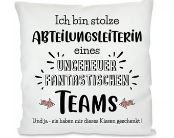 Kissen mit Motiv -  Ich bin stolze Abteilungsleiterin eines ungeheuer fantastischen Teams. Und ja - sie haben mir dieses Kissen geschenkt!