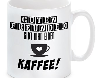 Tasse mit Motiv - Guten Freunden gibt man einen Kaffee