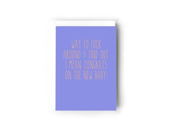 Way to fuck around and find out. I mean congrats on the new baby card