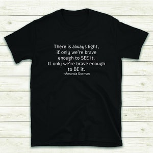 There is always light t-shirt | Quote from Amanda Gorman | Inauguration quote 2021 | brave enough to be it