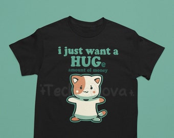 UK Delivery // I want a HUGe amount of money // Funny Quote T-shirt // Funny hugging Shirt // Meme T Shirt // Unisex Shirt