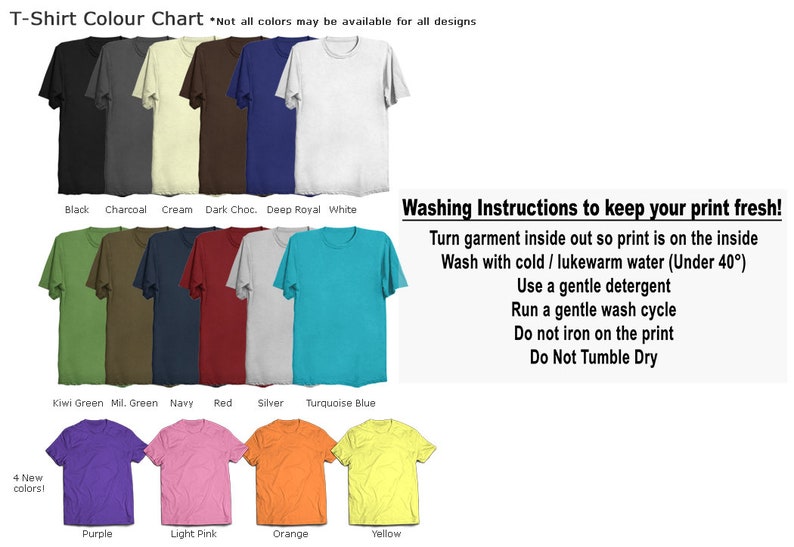 May include: T-shirt color chart showing 16 different colors of t-shirts. The colors include black, charcoal, cream, dark chocolate, deep royal, white, kiwi green, military green, navy, red, silver, turquoise blue, purple, light pink, orange, and yellow. The chart also includes washing instructions to keep your print fresh.