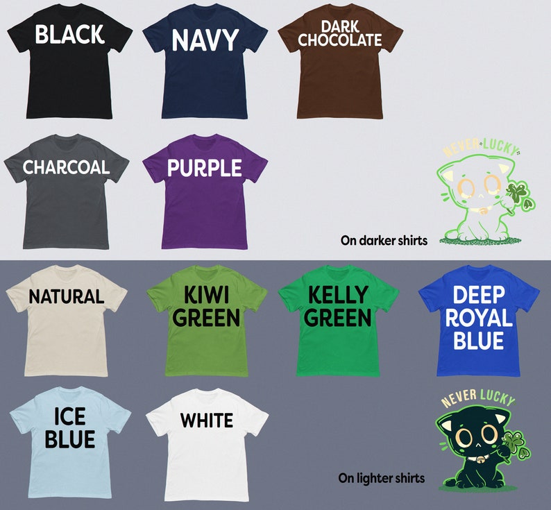 May include: A graphic design of a cartoon cat with a clover in its paw. The cat is wearing a black collar with a white bone. The text "Never Lucky" is above the cat. The design is shown on a variety of t-shirt colors, including black, navy, dark chocolate, charcoal, purple, natural, kiwi green, kelly green, deep royal blue, ice blue, and white.