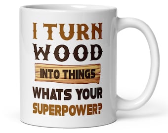 Ich Verwandle Holz In Dinge Was Deine Supermacht 11 Unze weiße glänzende Keramiktasse ist