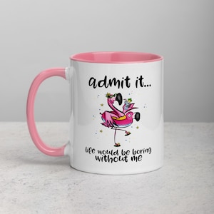 Admit It Life Would Be Boring Without Me Pink Flamingo Personalised 11oz Ceramic Mug
