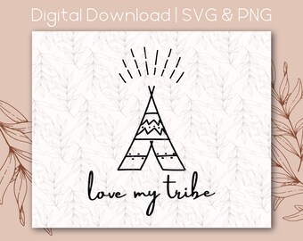 Love my Tribe TeePee Tent Quote | SVG PNG | Digital Download