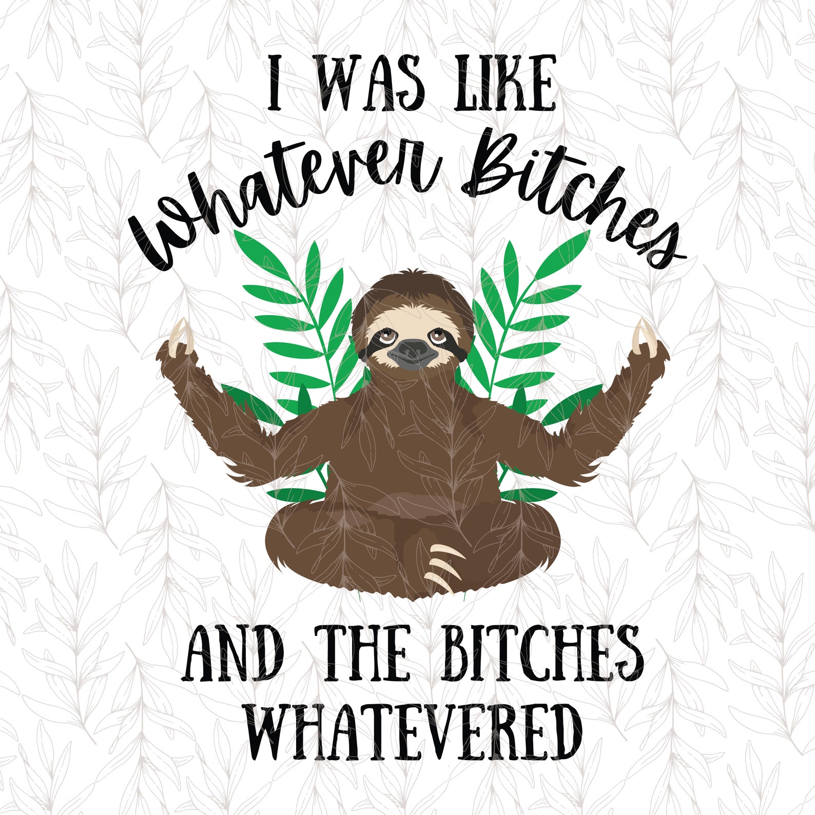 I Was Like Whatever Bitches And The Bitches Whatevered Sloth Etsy 
