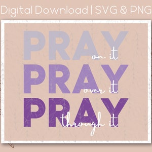 Pray on it Pray over it Pray through it Jesus Christian  | SVG PNG | Digital Download