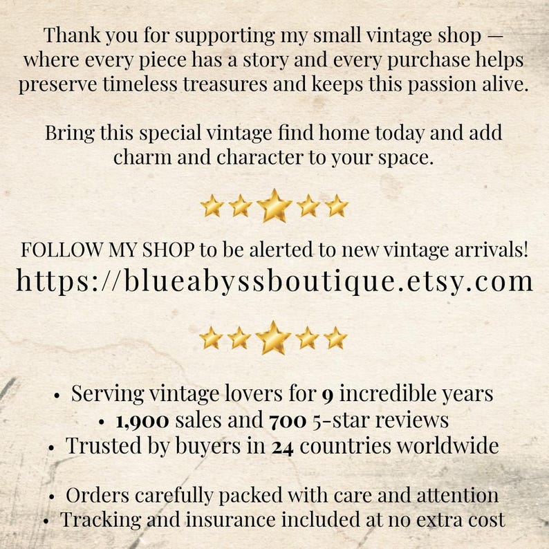May include: A beige informational graphic with black text stating: Thank you for supporting my small vintage shop. Bring this special vintage find home today. FOLLOW MY SHOP at https://blueabyssboutique.etsy.com. Serving vintage lovers for 9 years, 1,900 sales, 700 5-star reviews, and buyers in 24 countries.