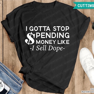 I Gotta Stop Spending Money Like I Sell Dope SVG, Shopping lover svg, I sell dope svg, Funny mindset svg, Stop shoppine svg, dxf and png