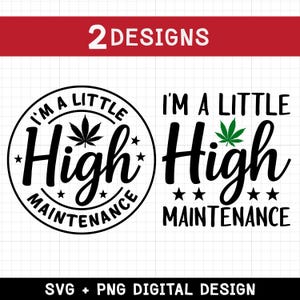 May include: Digital design featuring two variations of the phrase "I'm a little High Maintenance." One design is circular with a cannabis leaf and stars. The other design has a green cannabis leaf and stars. The text "SVG + PNG DIGITAL DESIGN" is at the bottom.