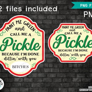 Paint me green and call me a pickle PNG, Sublimation, Done dillin with bitches, cups, jars, digital download