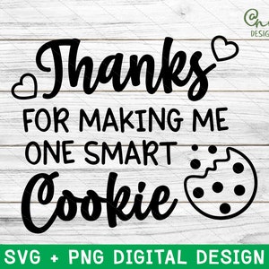 May include: Black and white digital design with the text "Thanks for making me one smart cookie" and a cookie graphic.  SVG and PNG digital design.