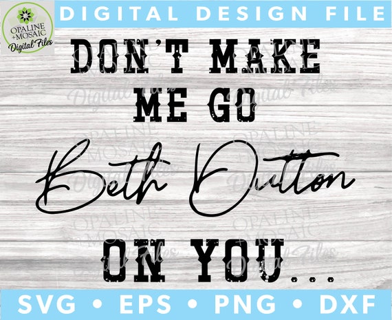 Download Don T Make Me Go Beth Dutton On You Yellowstone Svg Tv Etsy PSD Mockup Templates