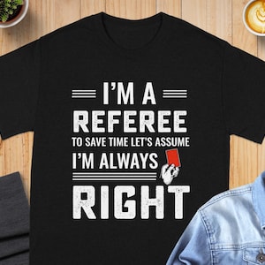 Referee T-Shirt, I&#39;m Always Right Shirt, Sports Referee Gift, Funny Referee Tee, Soccer Referee Shirt, Red Card TShirt, Gift For Referee
