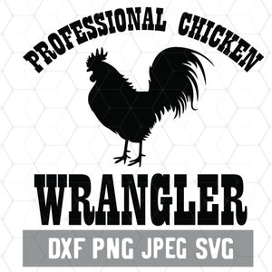 May include: Black and white silhouette of a rooster with the text "Professional Chicken Wrangler" above and "DXF PNG JPEG SVG" below.