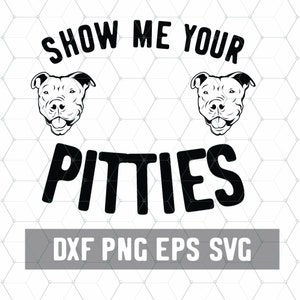 May include: Black and white graphic design featuring two pit bull dogs with the text "Show Me Your Pitties" and "DXF PNG EPS SVG" at the bottom.