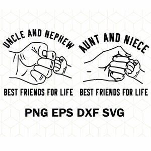 May include: Black and white illustration of two hands clasped together, one larger than the other. The text "Uncle and Nephew" and "Best Friends for Life" are above the hands. The text "Aunt and Niece" and "Best Friends for Life" are above the other set of hands. The text "PNG EPS DXF SVG" is below the hands.