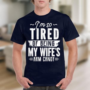 Funny Husband Shirt, Tired of Wife&#39;s Arm Candy Tee, Humorous Marriage TShirt, Sarcastic Husband Gift, Novelty Men&#39;s Top, Husband Joke Shirt