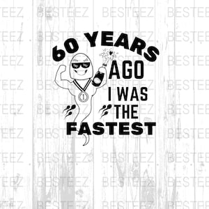 60 Years Ago I Was The Fastest Funny 60th Birthday Digital Design svg dxf png jpeg, Hilarious Milestone Birthday Art