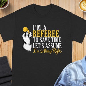 Referee T-Shirt, Funny Referee Shirt, Always Right, Referee Gift, Gift For Referee, Sports Fan Tee, Referee Apparel, Game Official Shirt