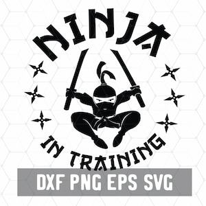 May include: Black and white silhouette of a ninja holding two swords, surrounded by throwing stars. The text "Ninja in Training" is written around the ninja. The text "DXF PNG EPS SVG" is written below the ninja.