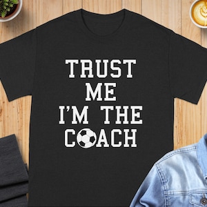 Trust Me Im The Coach T-Shirt, Soccer Coach Shirt, Coach Gift, Funny Soccer T-Shirt, Soccer Ball Tee, Sports Coach, Coach Appreciation