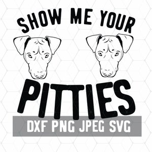 May include: Black and white digital design featuring two pit bull dog heads with the text "Show Me Your Pitties" and the words "DXF PNG JPEG SVG" below.