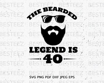 The Bearded Legend is 40 Svg File- 40th Birthday Png - Digital Download - Cut File for Silhouette