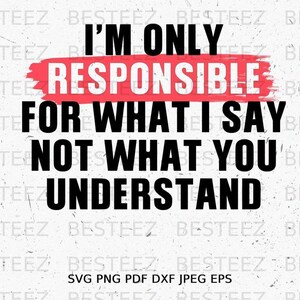 I Am Only Responsible For Svg File- Sarcastic Png - Digital Download - Cut File for Silhouette