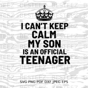 I Can&#39;t Keep Calm Son Is an Official Teenager Svg File - Digital Download - Cut File for Silhouette