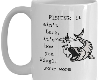 Funny Fishing Coffee Mug, It Ain't Luck It's How You Wiggle Your Worm, Fisherman Gift, Novelty Ceramic Mug, Fishing Dad Gift