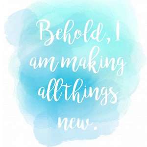 Behold I am making all things new