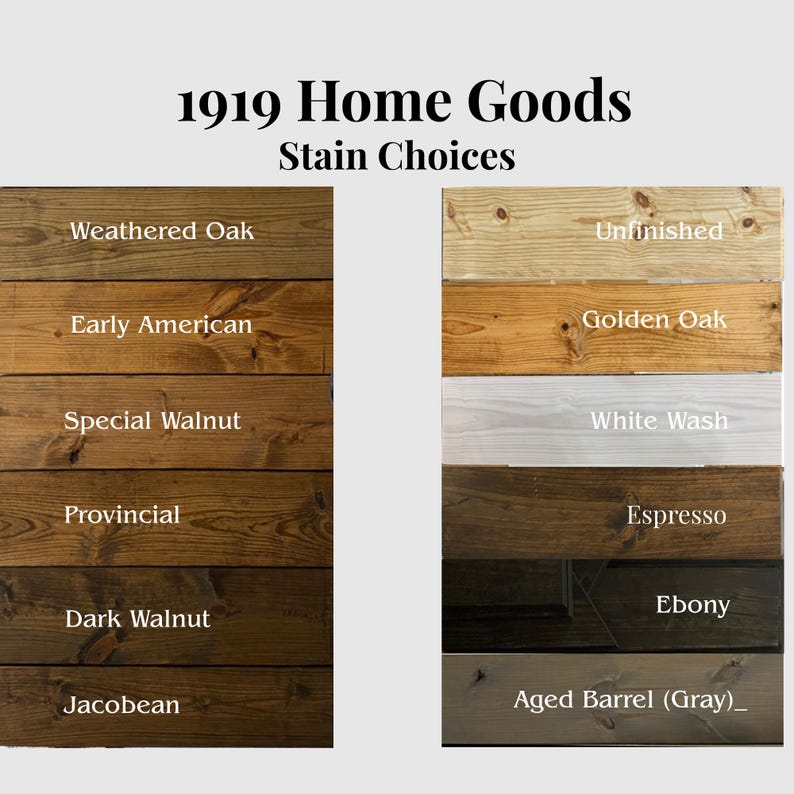 May include: A color chart titled 1919 Home Goods Stain Choices displaying twelve wood samples with visible grain. The left column includes Weathered Oak, Early American, Special Walnut, Provincial, Dark Walnut, and Jacobean. The right column shows Unfinished, Golden Oak, White Wash, Espresso, Ebony, and Aged Barrel (Gray).