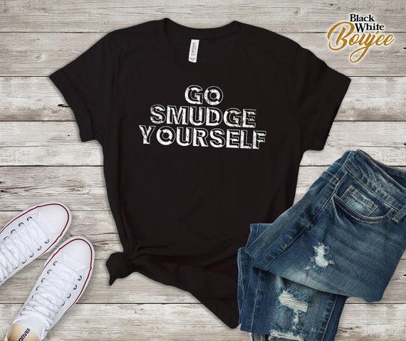 Smudge Lover Gift Go Smudge Yourself Sage Lover T-shirt | Etsy