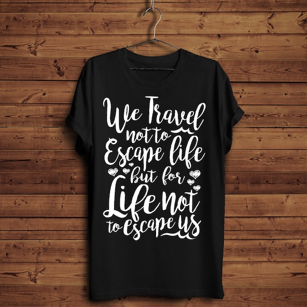 Funny Travel Shirt/ Travel Quote T-Shirt/ Vacation Shirt, Funny Cruise Shirt, We Travel Not To Escape Life But For Life Not To Escape Us