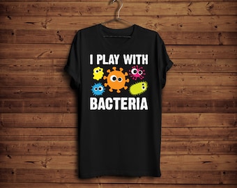 Bacteria Shirt/ Funny Microbiology T-Shirt/ Bacteria Lab T-Shirt/ I Play with Bacteria/ Pharmacy Technician Shirt/ Pharmacy Graduation Gift
